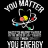 Men's Design By Humans You Matter You Energy T Shirt Funny Science Geek Nerd Tshirt By Programmerhumor T-Shirt