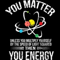 Men's Design By Humans You Matter You Energy T Shirt Funny Science Geek Nerd Tshirt By Programmerhumor T-Shirt