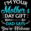 Junior's Design By Humans I'm Your Mother's Day Gift Dad Says You're Welcome By OlaFami T-Shirt